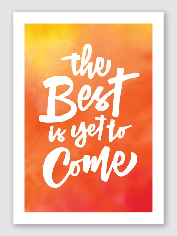 Best Is Yet To Come A2 3mm Bleed Unframed